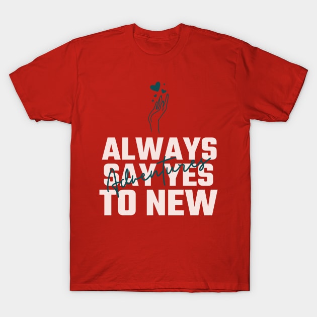 Always say YES to new adventures T-Shirt by TheWaySonic